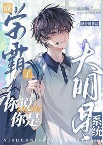 成学霸了，你说你是大明星系统