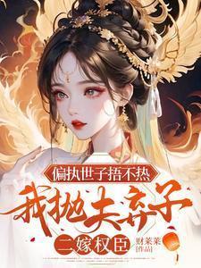 偏执世子捂不热，我抛夫弃子二嫁权臣